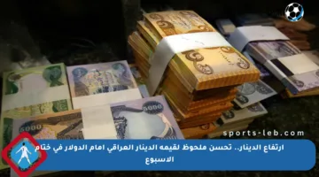 ارتفاع الدينار.. تحسن ملحوظ لقيمة الدينار العراقي أمام الدولار في ختام الأسبوع